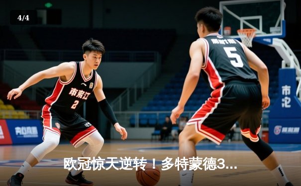 欧冠惊天逆转！多特蒙德3-2绝杀马竞，菲尔克鲁格制胜球点燃威斯特法伦 - 4