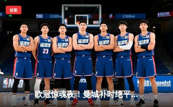 欧冠惊魂夜！曼城补时绝平拜仁，哈兰德失点后终场救主