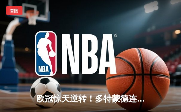 欧冠惊天逆转！多特蒙德连追三球4-3淘汰巴黎，桑乔独造两球成关键先生